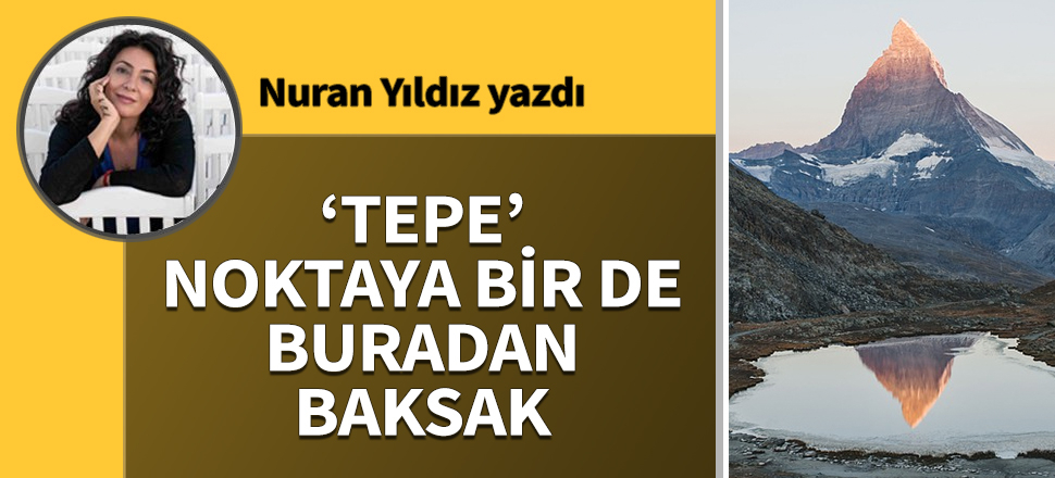 'Tepe' noktaya bir de buradan baksak