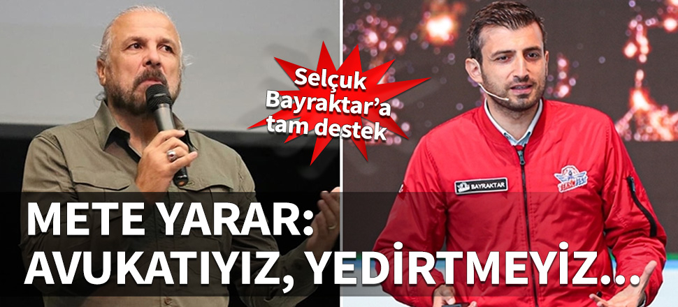 Mete Yarar'dan Selçuk Bayraktar'a tam destek!