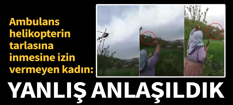 Son dakika... Ambulans helikopterin tarlasına inmesine izin vermeyen kadın: Hastadan haberim yoktu