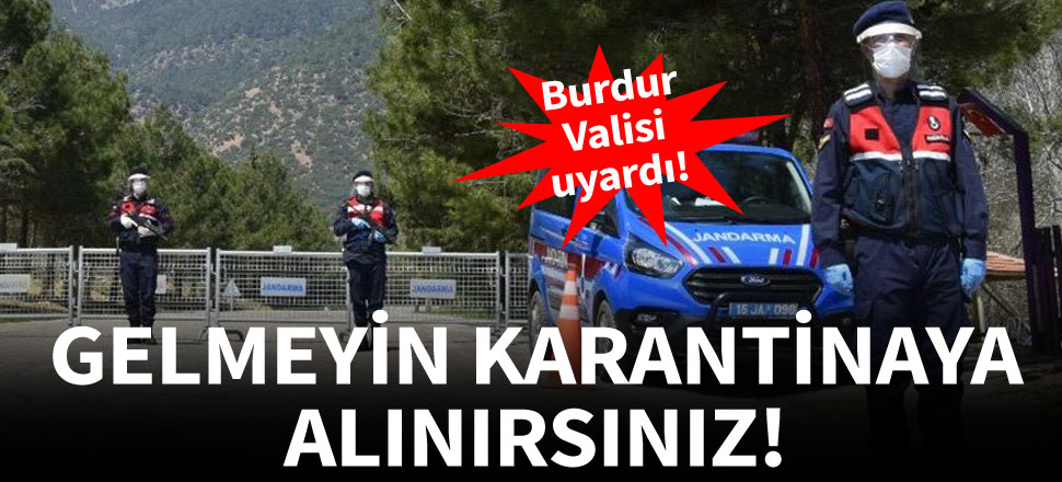 Burdur Valisi: İlimize gelmeyin karantinaya alınırsınız
