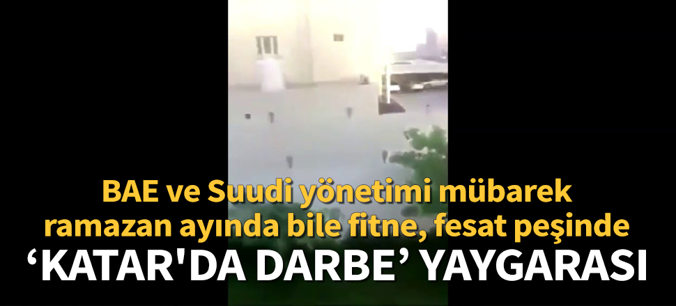 Katar'da darbe iddiası BAE ve Suudi yönetiminin uydurması çıktı!