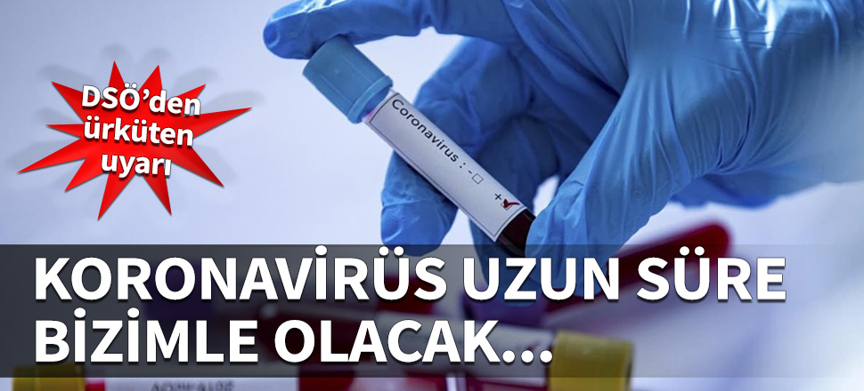 DSÖ'den kritik uyarı... Koronavirüs uzun süre bizimle olacak...
