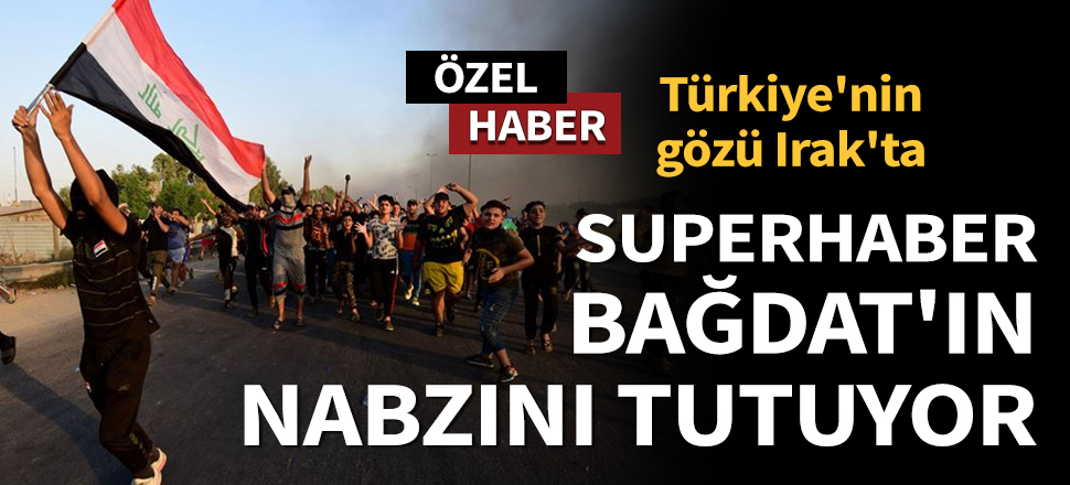 Son dakika... Türkiye'nin gözü Irak'ta! SuperHaber Bağdat'ın nabzını tutuyor
