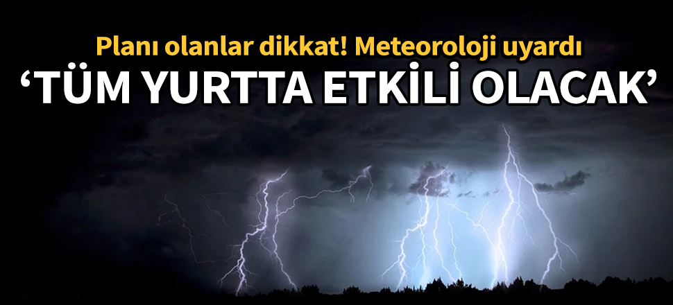 Meteoroloji uyardı: Tüm yurtta etkili olacak