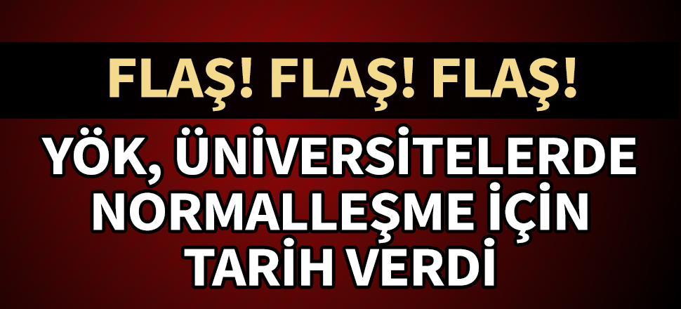 YÖK, üniversitelerde normalleşme için tarih verdi!