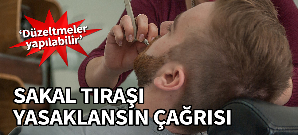 Berberler Odası'ndan 'sakal tıraşı yasaklansın' çağrısı! "Düzeltmeler yapılabilir"