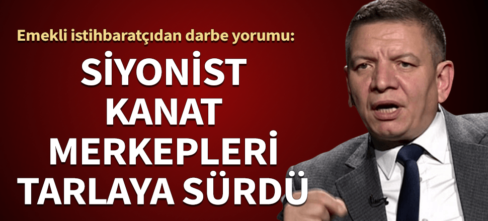Emekli istihbaratçıdan dikkat çeken darbe yorumu: Siyonist kanat sıkıştı merkepleri tarlaya sürüyor