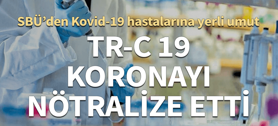 SBÜ'den koronaya ilaç! TR-C 19 insan deneylerine hazır...