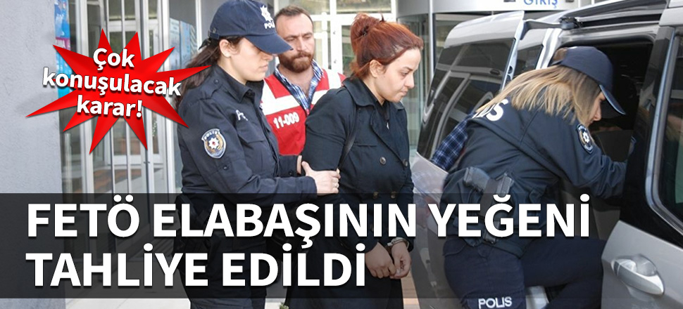FETÖ elebaşının yeğeni tahliye edildi...