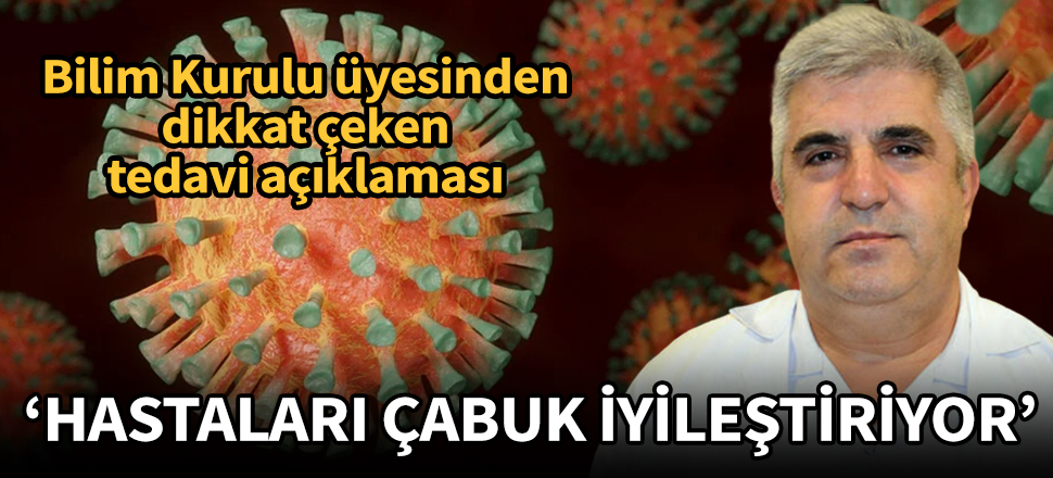 Bilim Kurulu üyesi Prof. Dr. İlhami Çelik açıkladı: Hastaları çabuk iyileştiriyor
