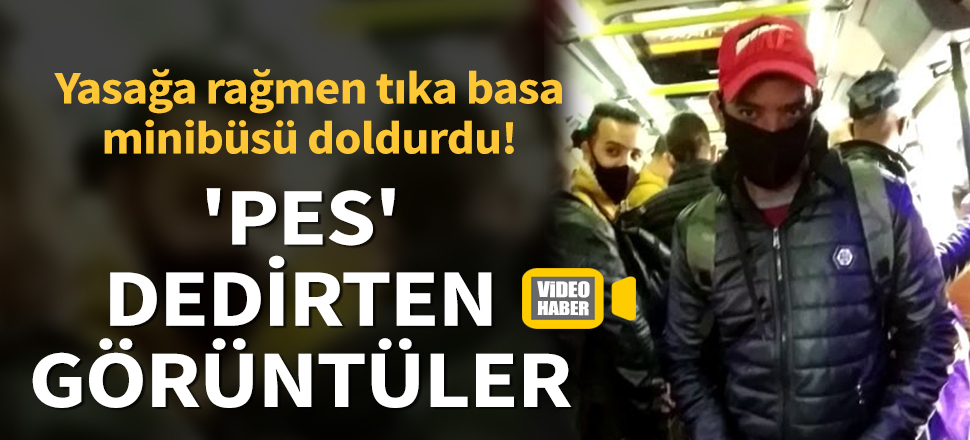 Son dakika... Yasağa rağmen tıka basa minibüsü doldurdu! 'Pes' dedirten görüntüler