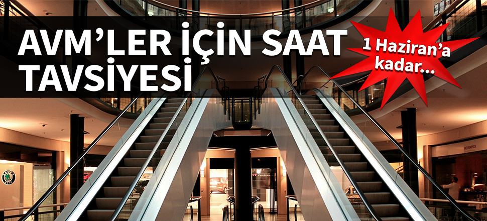 AVM'ler için saat tavsiyesi! 1 Haziran'a kadar...