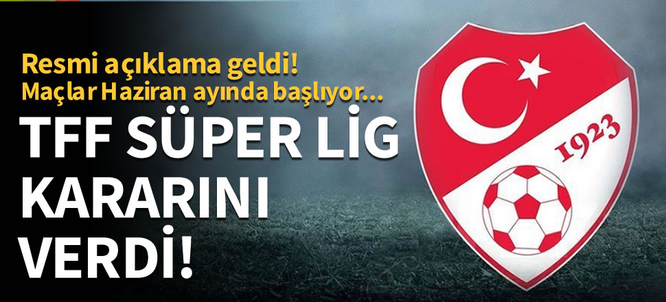 TFF Süper Lig kararını verdi! İşte maçların başlayacağı tarih