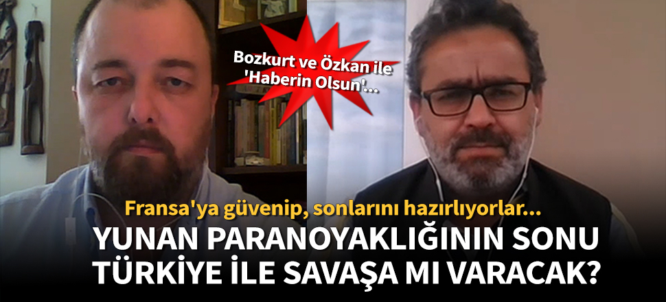 Ceyhun Bozkurt: Yunanistan'da Fransa'ya güvenip Türkiye ile savaşı pompalayan fanatikler var!