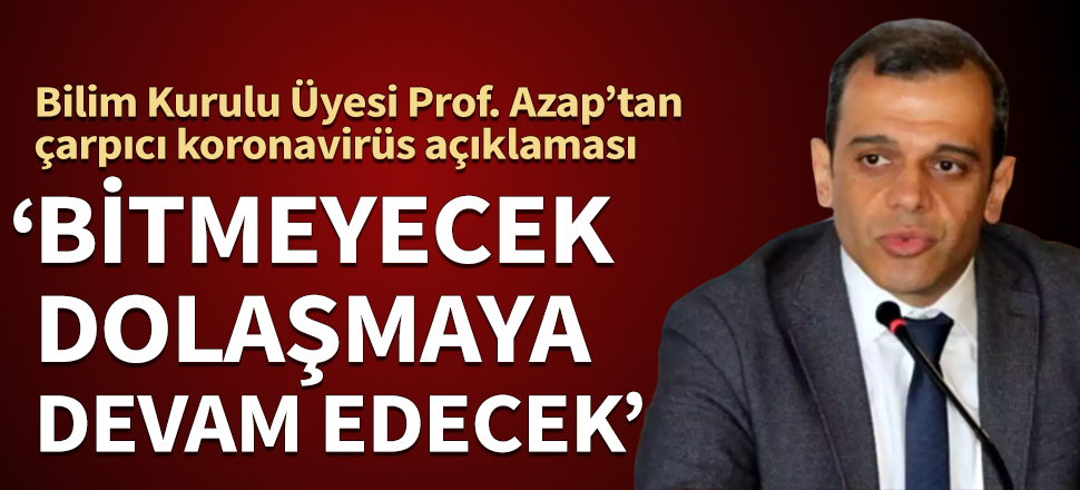Bilim Kurulu üyesinden çarpıcı koronavirüs açıklaması: Bitmeyecek, dolaşmaya devam edecek...