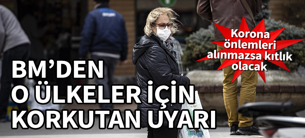 Korona önlemleri alınmazsa kıtlık olacak! BM'den o ülkeler için korkutan uyarı...