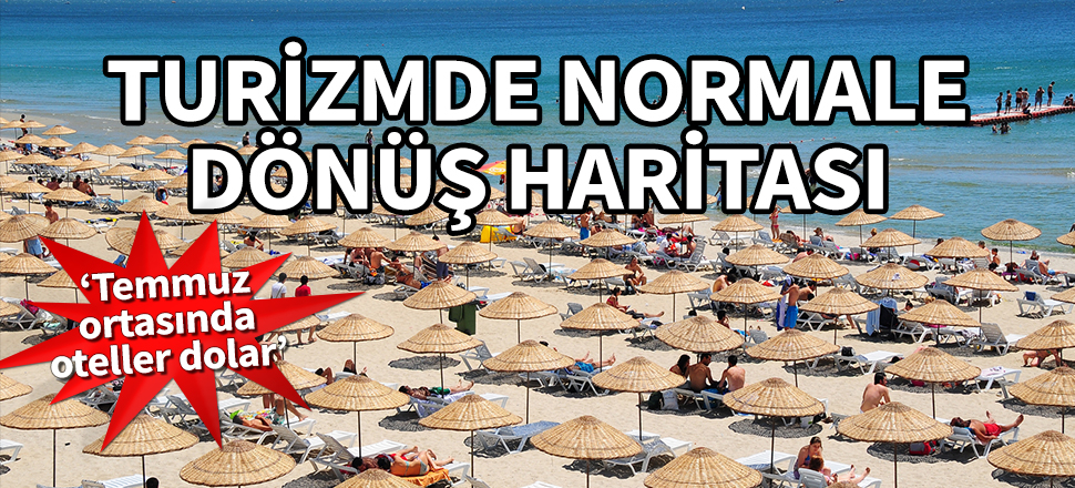 Turizmde normale dönüş haritası! ‘Temmuz ortasında oteller dolar’