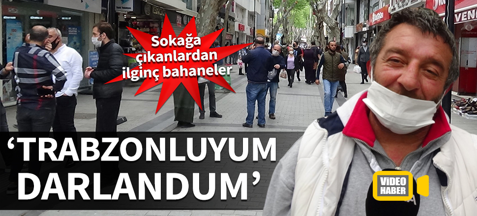 Sokağa çıkanlardan ilginç bahaneler! "Trabzonluyum darlandum"
