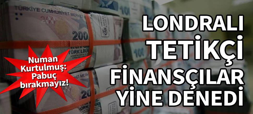 Londralı tetikçi finansçılar yine denedi! Numan Kurtulmuş: Pabuç bırakmayız!