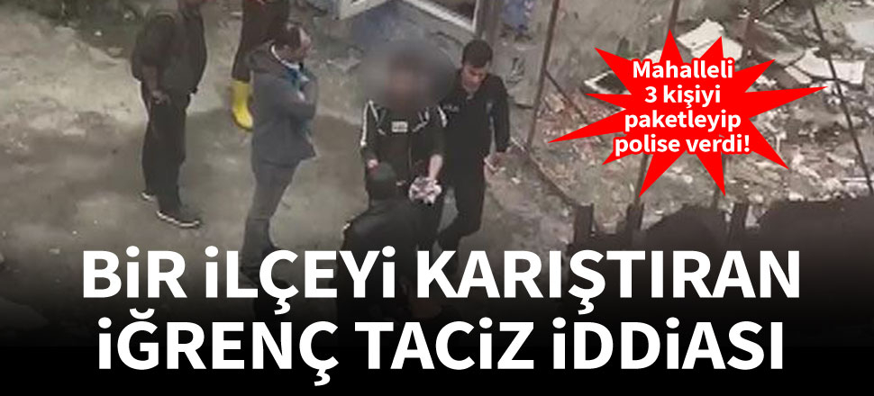 Arnavutköy'de iğrenç taciz mahalleyi karıştırdı
