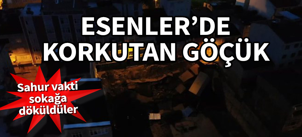 Esenler'de korkutan göçük! Sahur vakti sokağa döküldüler...