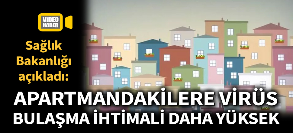 Son dakika... Sağlık Bakanlığı açıkladı: Apartmandakilere virüs bulaşma ihtimali daha yüksek