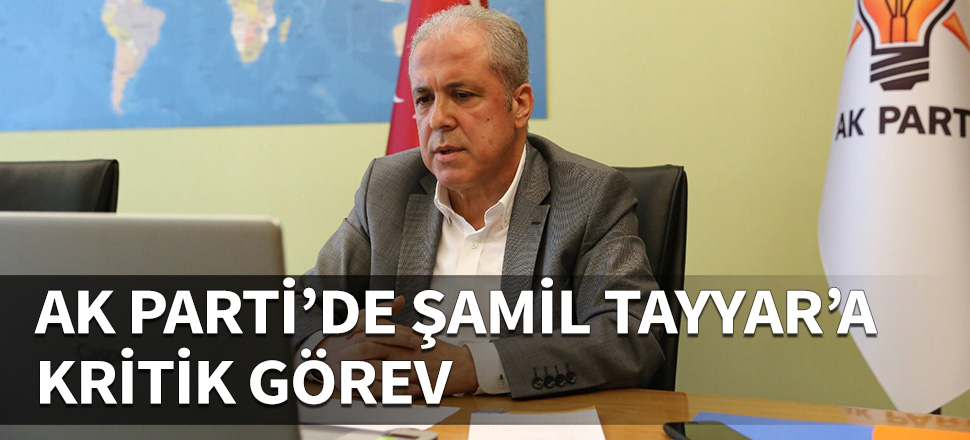AK Parti'de Şamil Tayyar'a kritik görev...