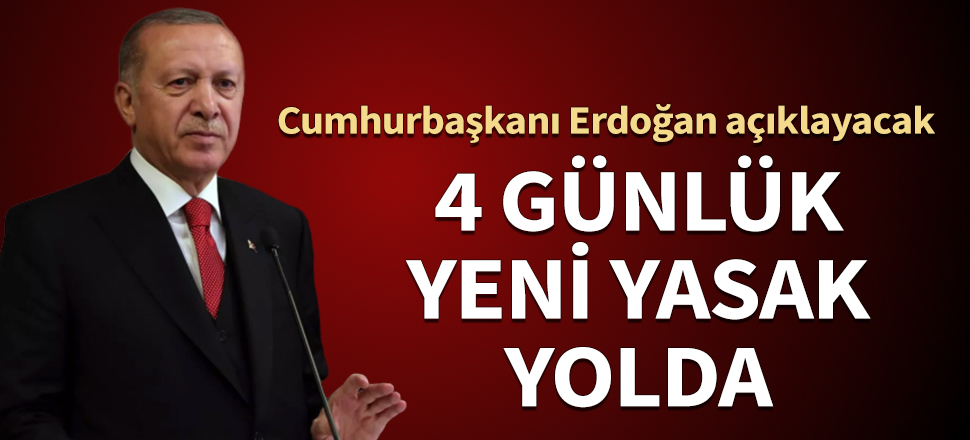 4 günlük yeni yasak yolda! Cumhurbaşkanı Erdoğan açıklayacak...