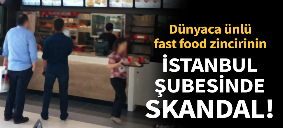Son dakika... Dünyaca ünlü fast food zincirinin İstanbul şubesinde skandal!
