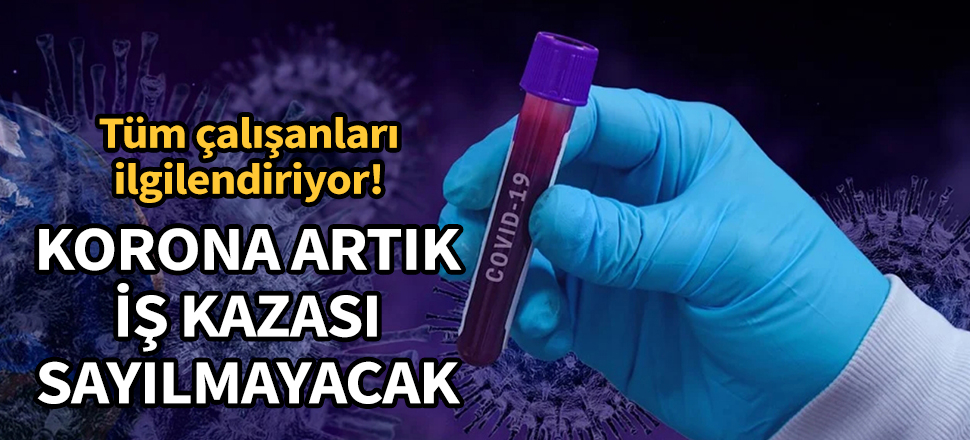 Koronavirüs artık iş kazası sayılmayacak
