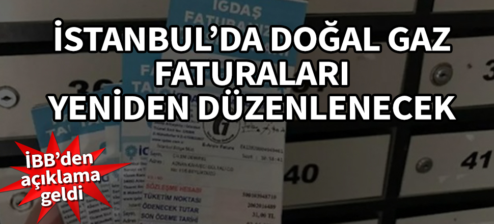 İstanbul'da doğal gaz faturaları yeniden düzenlenecek