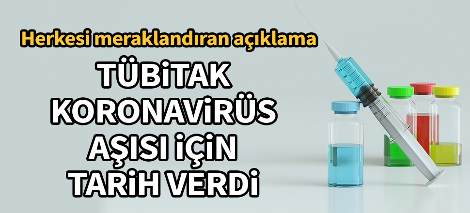 TÜBİTAK koronavirüs aşısı için tarih verdi!