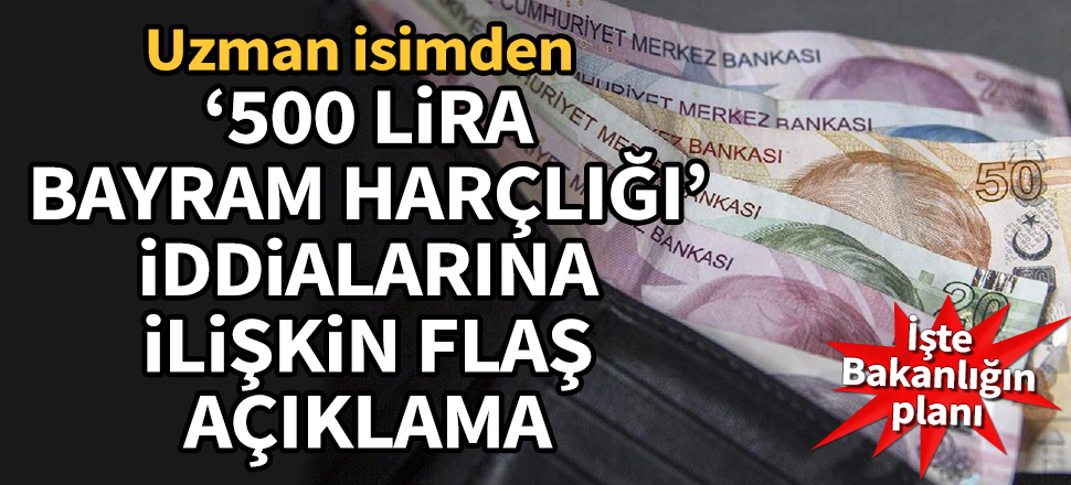 '500 lira bayram harçlığı' iddialarına ilişkin flaş açıklama: Böyle bir plan yok
