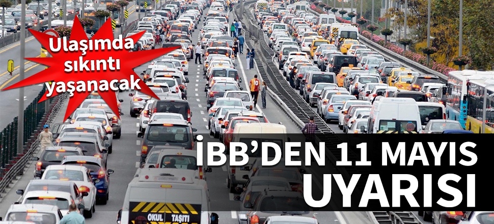 İBB'den 11 Mayıs uyarısı! Ulaşımda sıkıntı yaşanacak