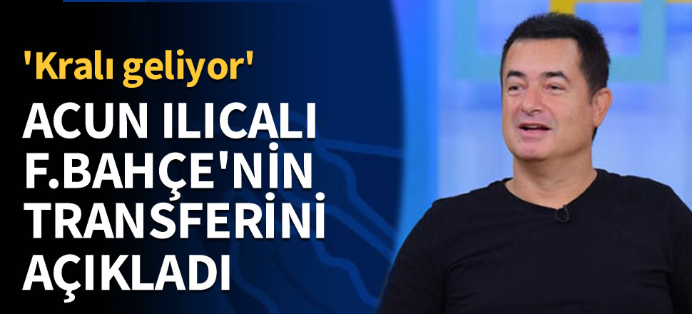 Acun Ilıcalı, Fenerbahçe'nin transferini açıkladı