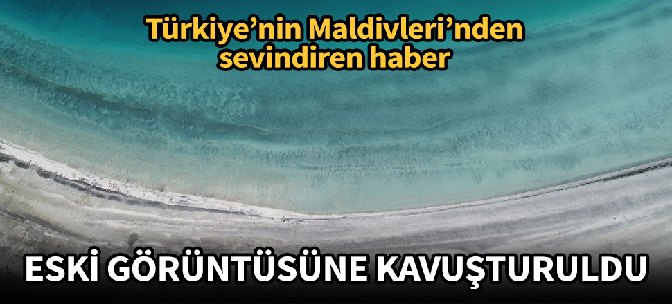 'Türkiye'nin Maldivleri' eski görüntüsüne kavuşturuldu