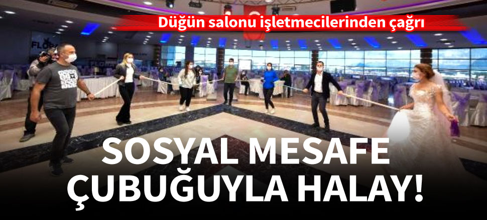 Düğünlerde sosyal mesafe çubuğuyla halay takılar sandıkta toplanacak