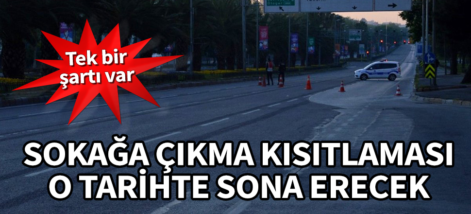 Sokağa çıkma kısıtlaması o tarihte sona erecek! Tek şartı var...