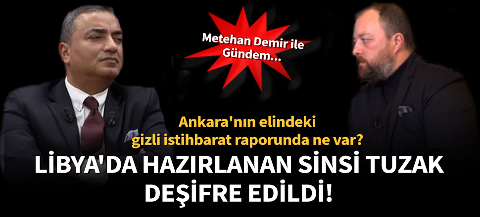 Metehan Demir: Libya'da Hafter destekçilerinin provokasyon planı deşifre edildi!