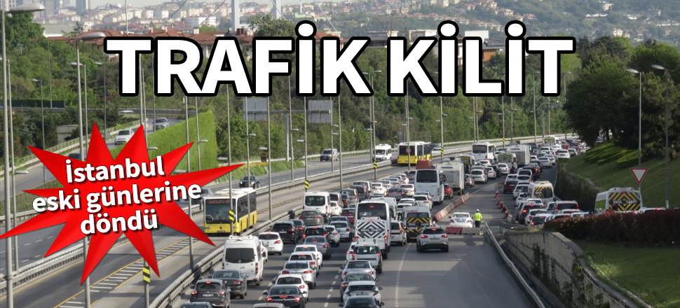Trafik kilit! İstanbul eski günlerine döndü