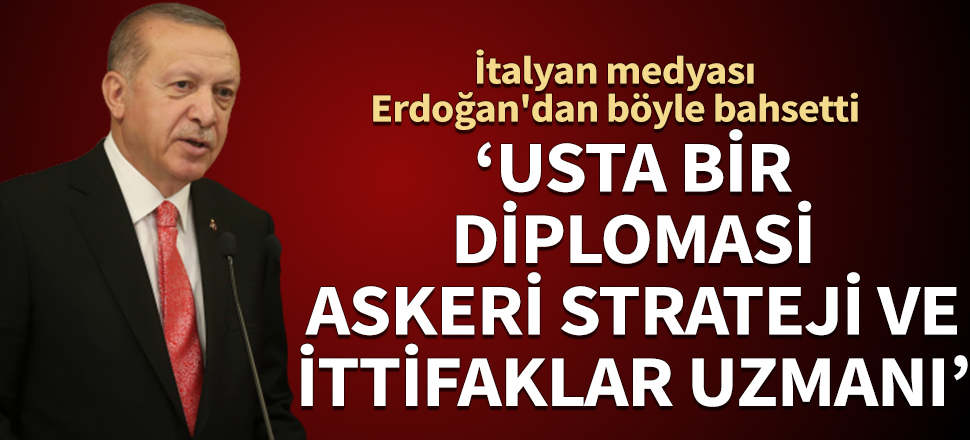 İtalyan medyası Erdoğan'dan böyle bahsetti: Usta bir diplomasi, askeri strateji ve ittifaklar uzmanı
