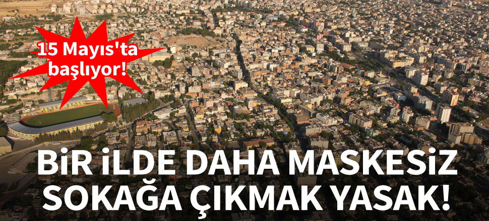 Adıyaman'da maskesiz dışarı çıkmak yasaklandı