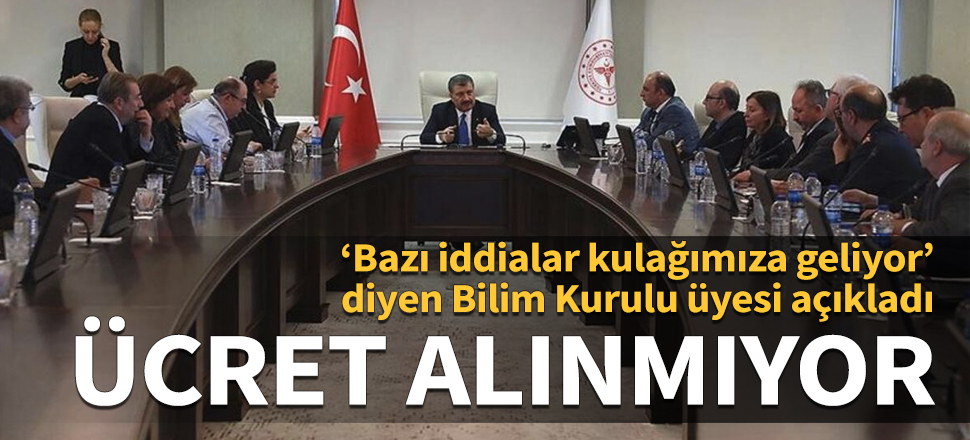 ‘Bazı iddialar kulağımıza geliyor’ diyen Bilim Kurulu üyesi açıkladı: Ücret alınmıyor!