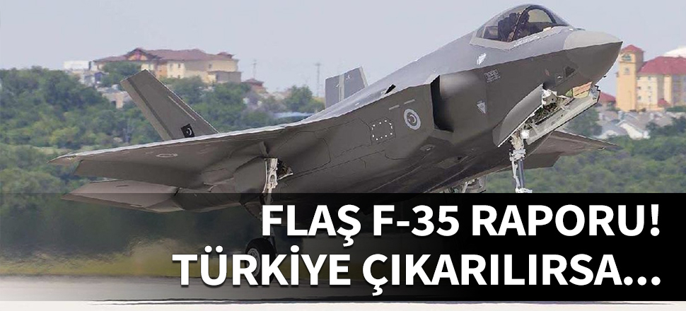Flaş F-35 raporu! Türkiye çıkarılırsa...