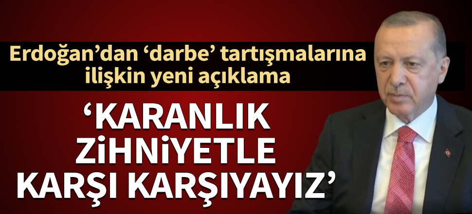 Cumhurbaşkanı Erdoğan: Karanlık zihniyetle karşı karşıyayız