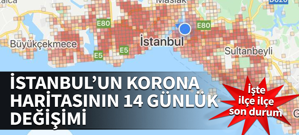 İstanbul'un korona haritasının 14 günlük değişimi! İşte ilçe ilçe son durum