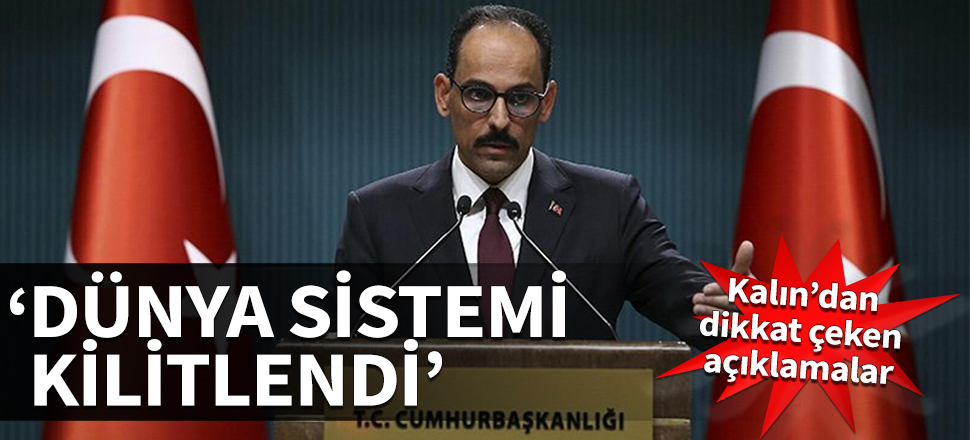 Kalın’dan dikkat çeken açıklamalar! "Dünya sistemi kilitlendi"