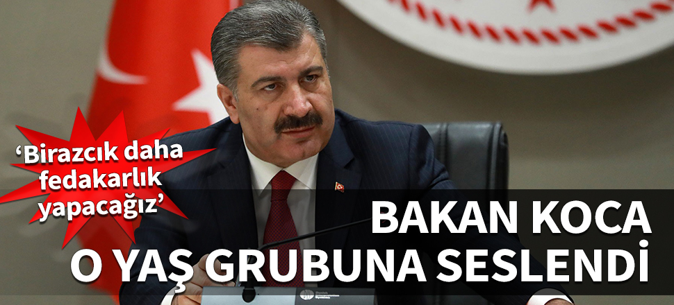 Bugün sıra onlarda... Bakan Koca o yaş grubuna seslendi