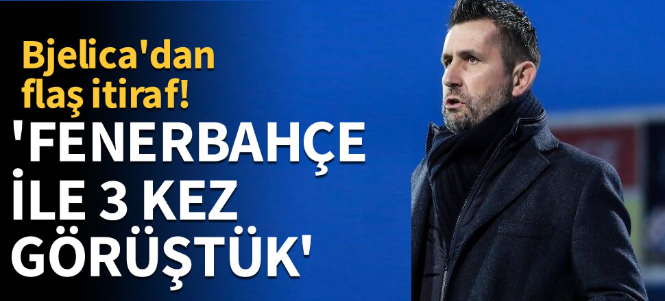 Nenad Bjelica'dan flaş itiraf! 'Fenerbahçe ile 3 kez görüştük'