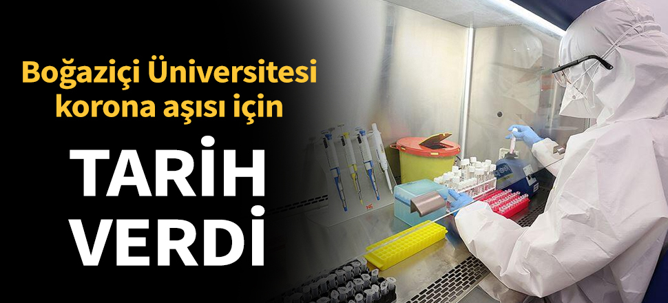 Son dakika... Boğaziçi Üniversitesi koronavirüs aşısı için tarih verdi
